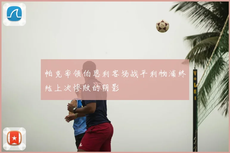 帕克率领伯恩利客场战平利物浦终结上次惨败的阴影