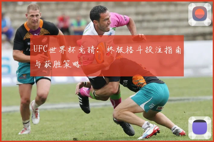 UFC世界杯竞猜:终极格斗投注指南与获胜策略