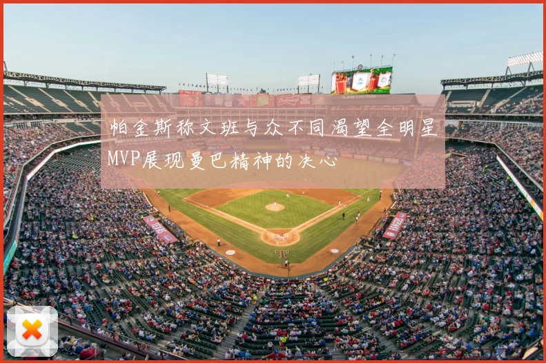 帕金斯称文班与众不同渴望全明星MVP展现曼巴精神的决心