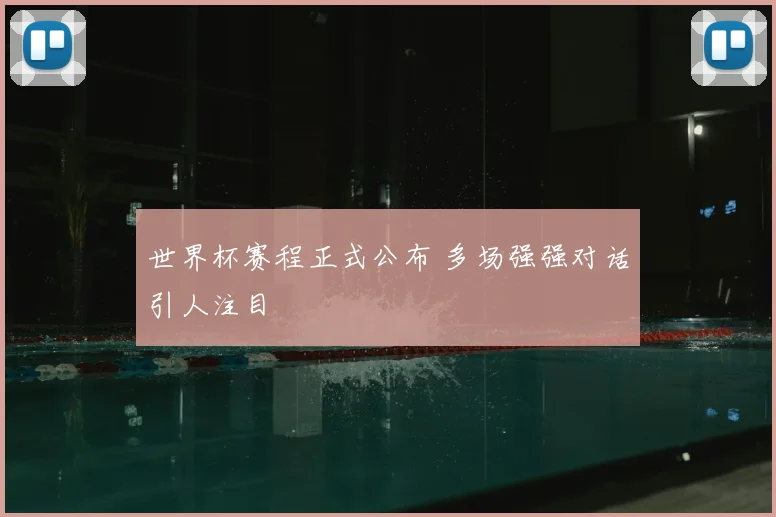 世界杯赛程正式公布 多场强强对话引人注目