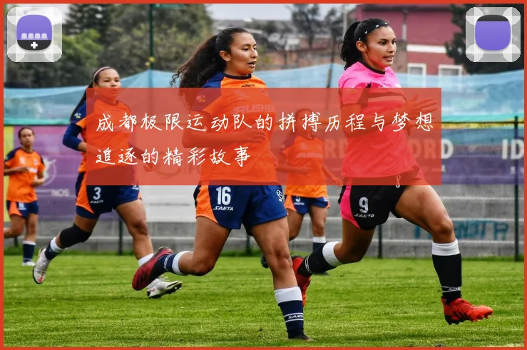 成都极限运动队的拼搏历程与梦想追逐的精彩故事