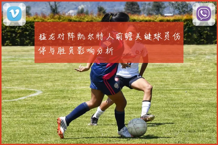 猛龙对阵凯尔特人前瞻关键球员伤停与胜负影响分析