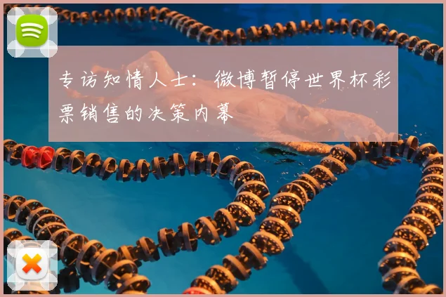 专访知情人士:微博暂停世界杯彩票销售的决策内幕