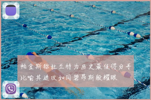 帕金斯称杜兰特为历史最佳得分手比喻其进攻如同碧昂斯般耀眼