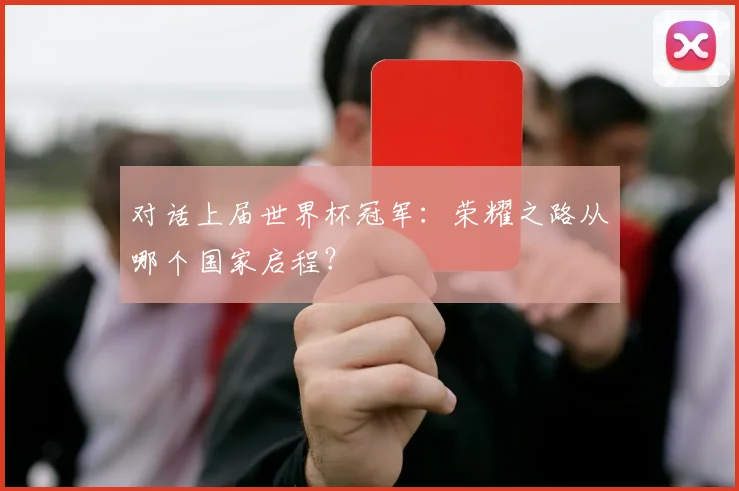 对话上届世界杯冠军：荣耀之路从哪个国家启程？