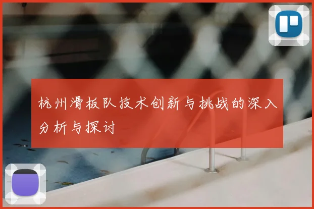 杭州滑板队技术创新与挑战的深入分析与探讨