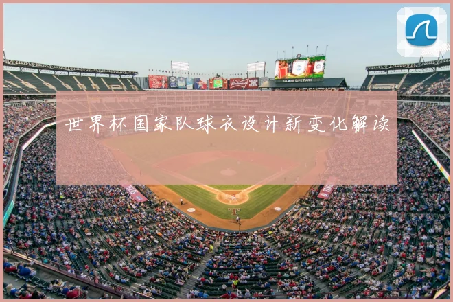世界杯国家队球衣设计新变化解读