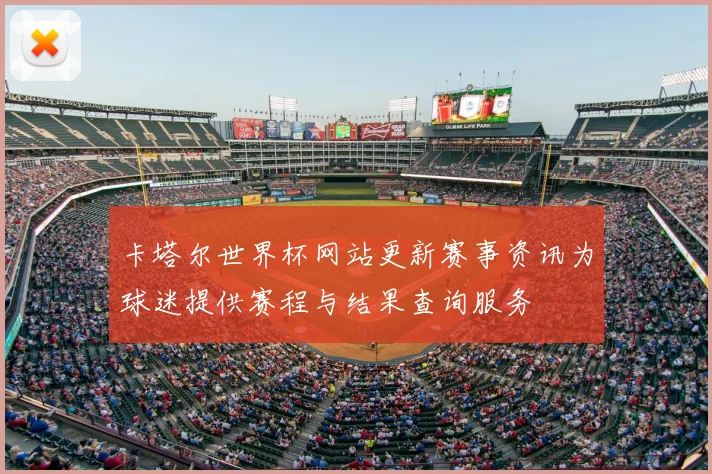 卡塔尔世界杯网站更新赛事资讯为球迷提供赛程与结果查询服务