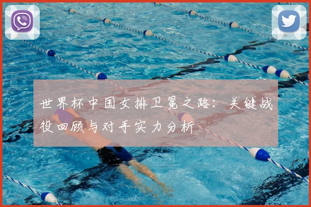 世界杯中国女排卫冕之路：关键战役回顾与对手实力分析