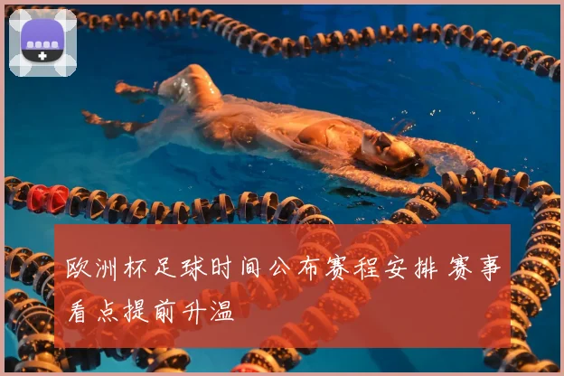欧洲杯足球时间公布赛程安排 赛事看点提前升温