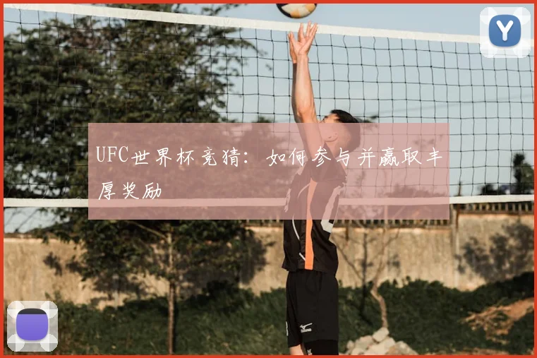 UFC世界杯竞猜:如何参与并赢取丰厚奖励